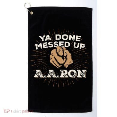 You Done Messed Up Aaron Funny School Golf Towel