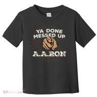 You Done Messed Up Aaron Funny School Toddler T-Shirt thumb 0