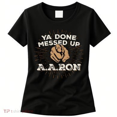 You Done Messed Up Aaron Funny School Women's T-Shirt