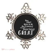 You Dont Need To Be An Expert To Do Something Great Ornament thumb 0