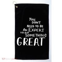 You Dont Need To Be An Expert To Do Something Great Golf Towel thumb 0