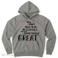 You Dont Need To Be An Expert To Do Something Great Hoodie thumb 0