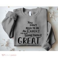 You Dont Need To Be An Expert To Do Something Great Sweatshirt thumb 2