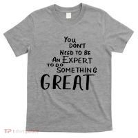 You Dont Need To Be An Expert To Do Something Great T-Shirt thumb 0