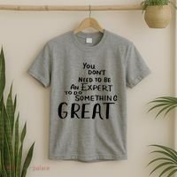 You Dont Need To Be An Expert To Do Something Great T-Shirt thumb 2