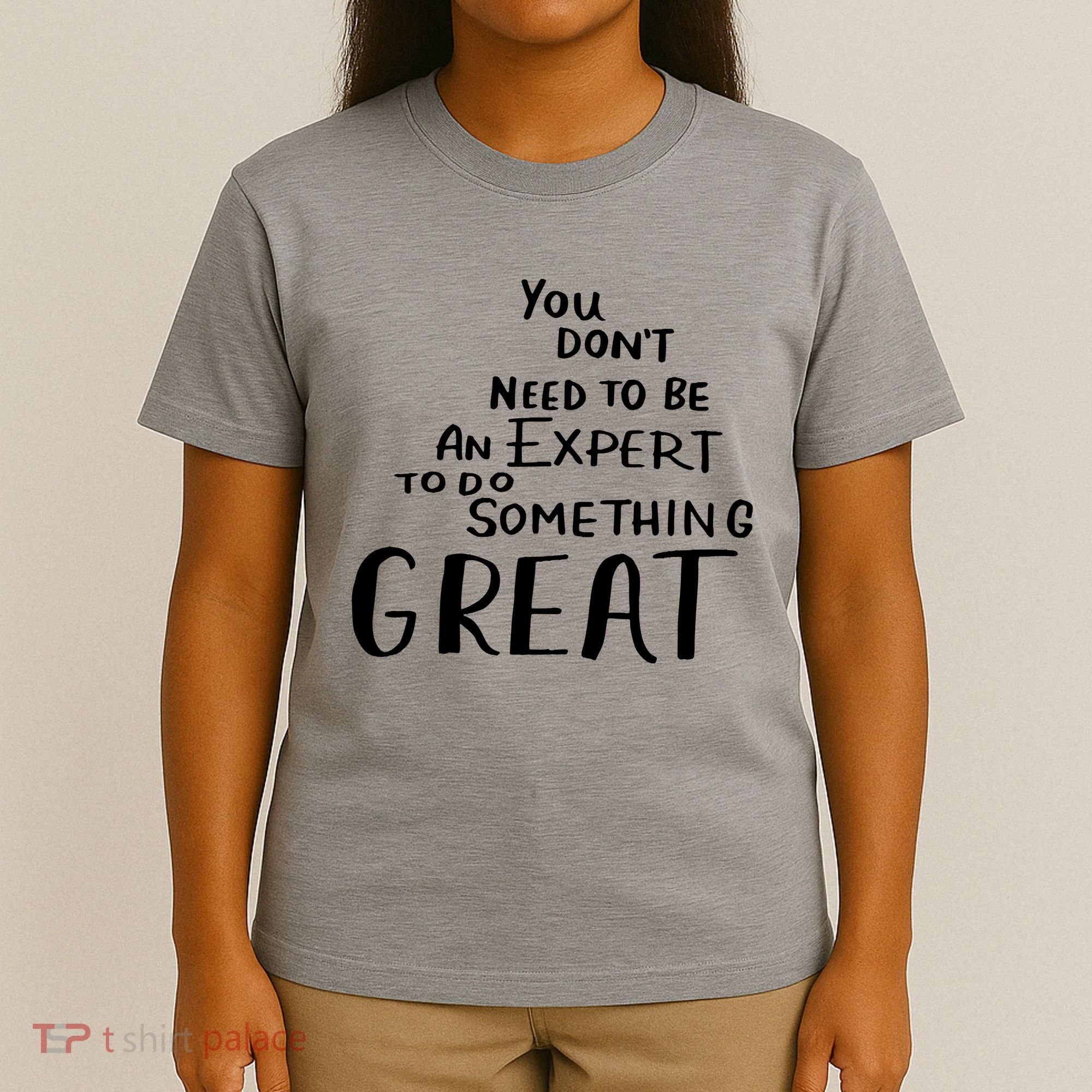 You Dont Need To Be An Expert To Do Something Great T-Shirt