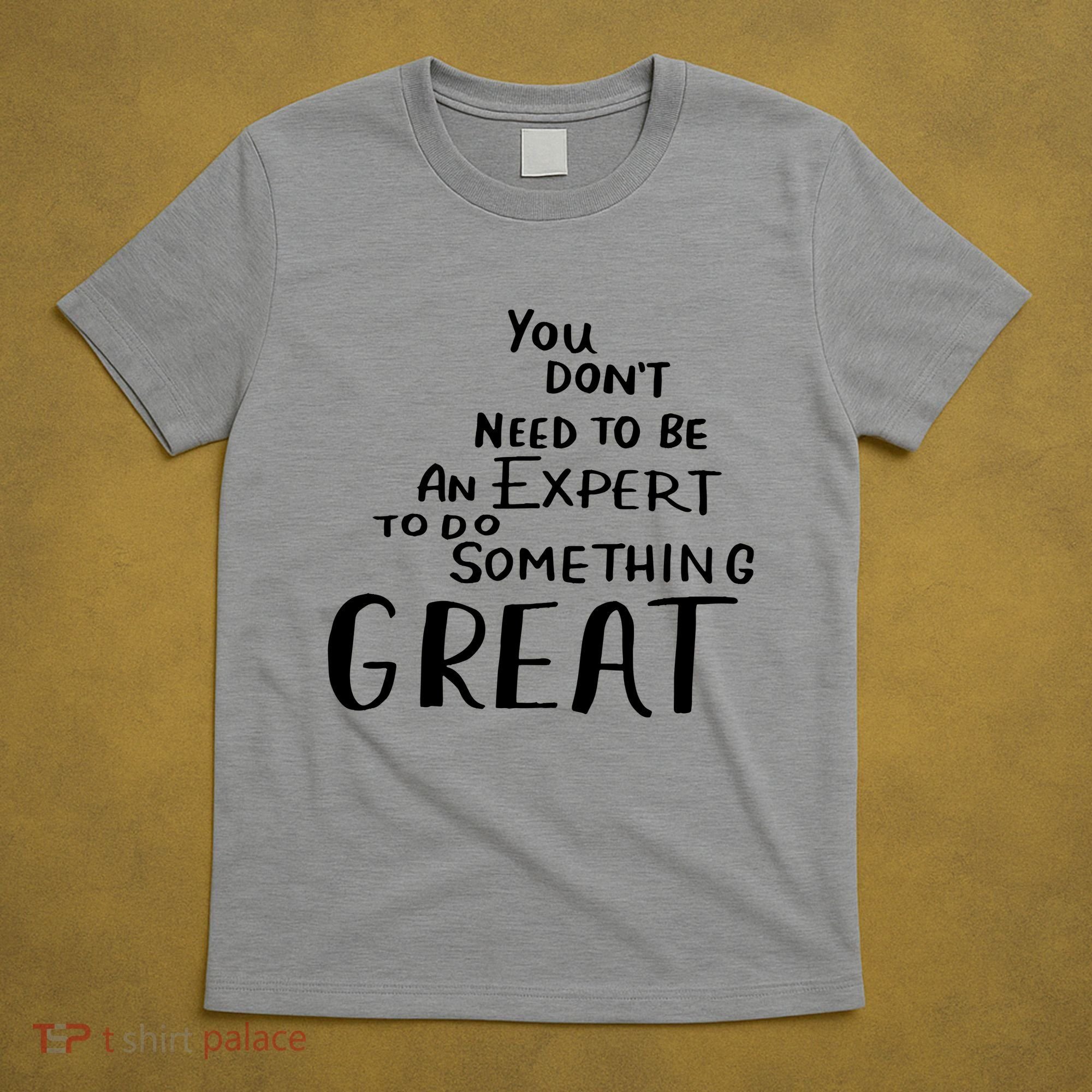 You Dont Need To Be An Expert To Do Something Great T-Shirt