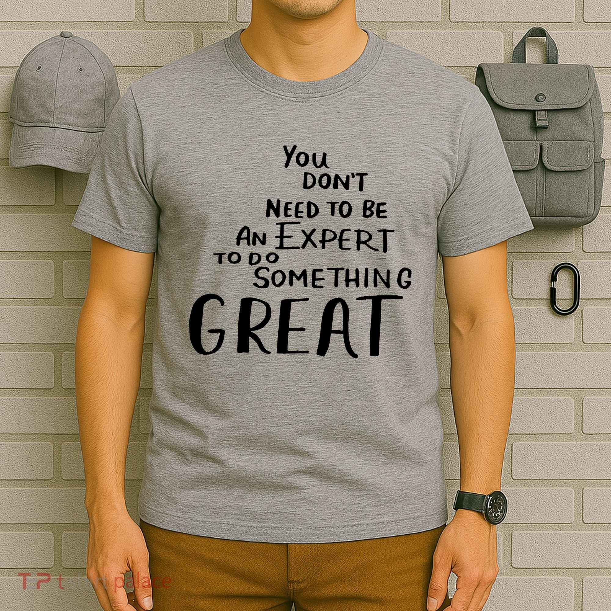You Dont Need To Be An Expert To Do Something Great T-Shirt