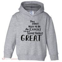 You Dont Need To Be An Expert To Do Something Great Toddler Hoodie thumb 0