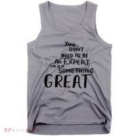 You Dont Need To Be An Expert To Do Something Great Tank Top thumb 0