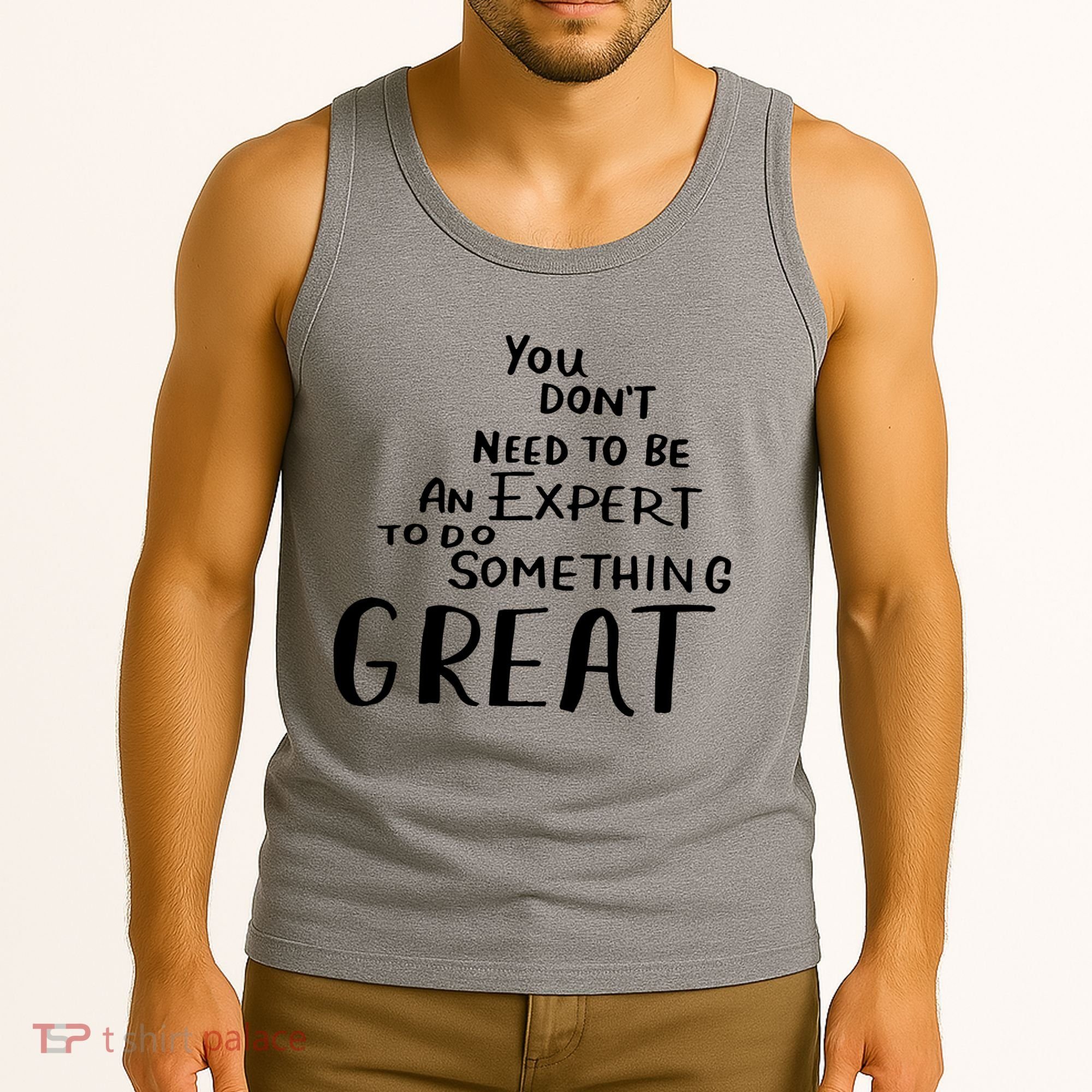 You Dont Need To Be An Expert To Do Something Great Tank Top
