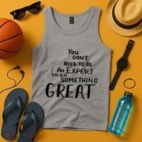 You Dont Need To Be An Expert To Do Something Great Tank Top thumb 4