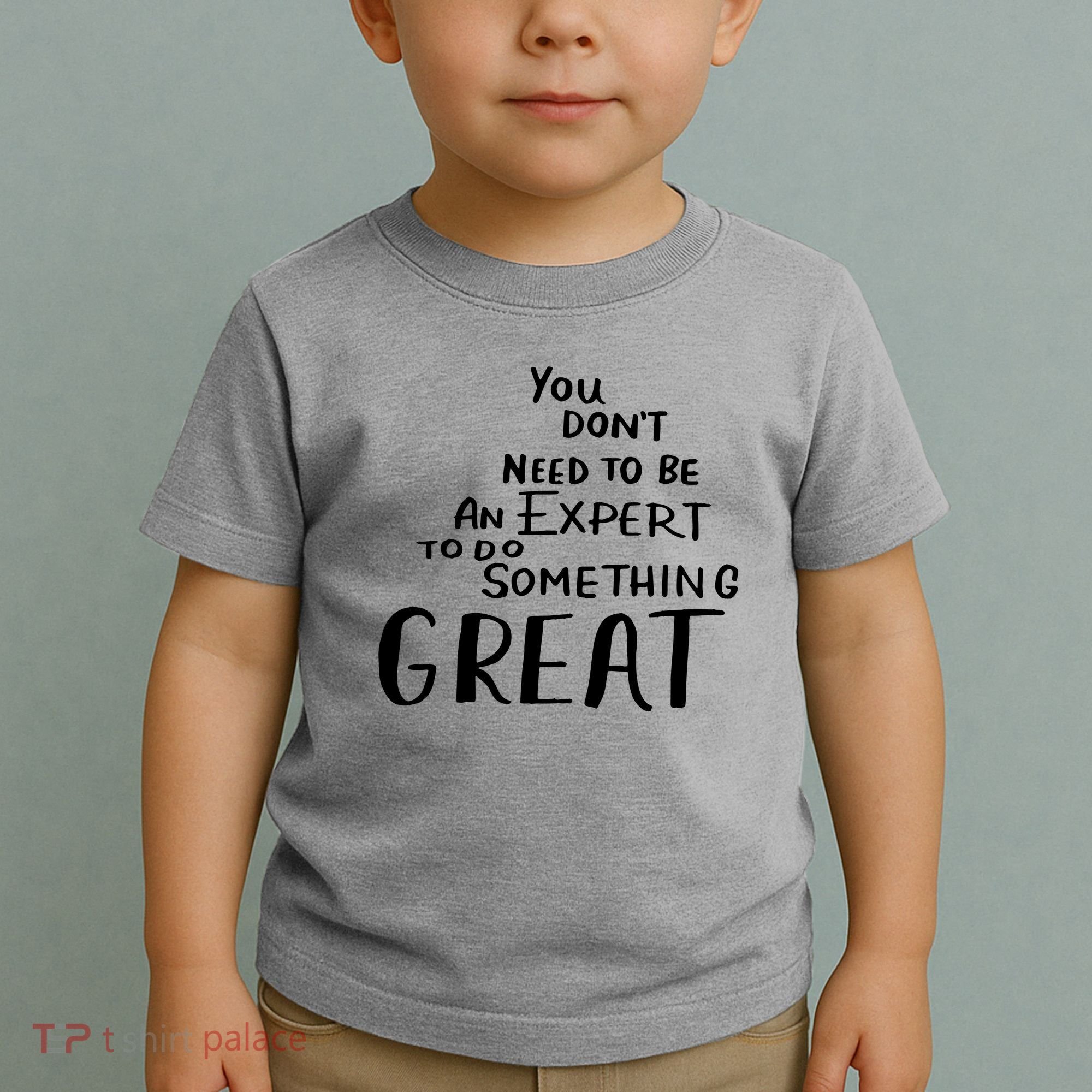 You Dont Need To Be An Expert To Do Something Great Toddler T-Shirt