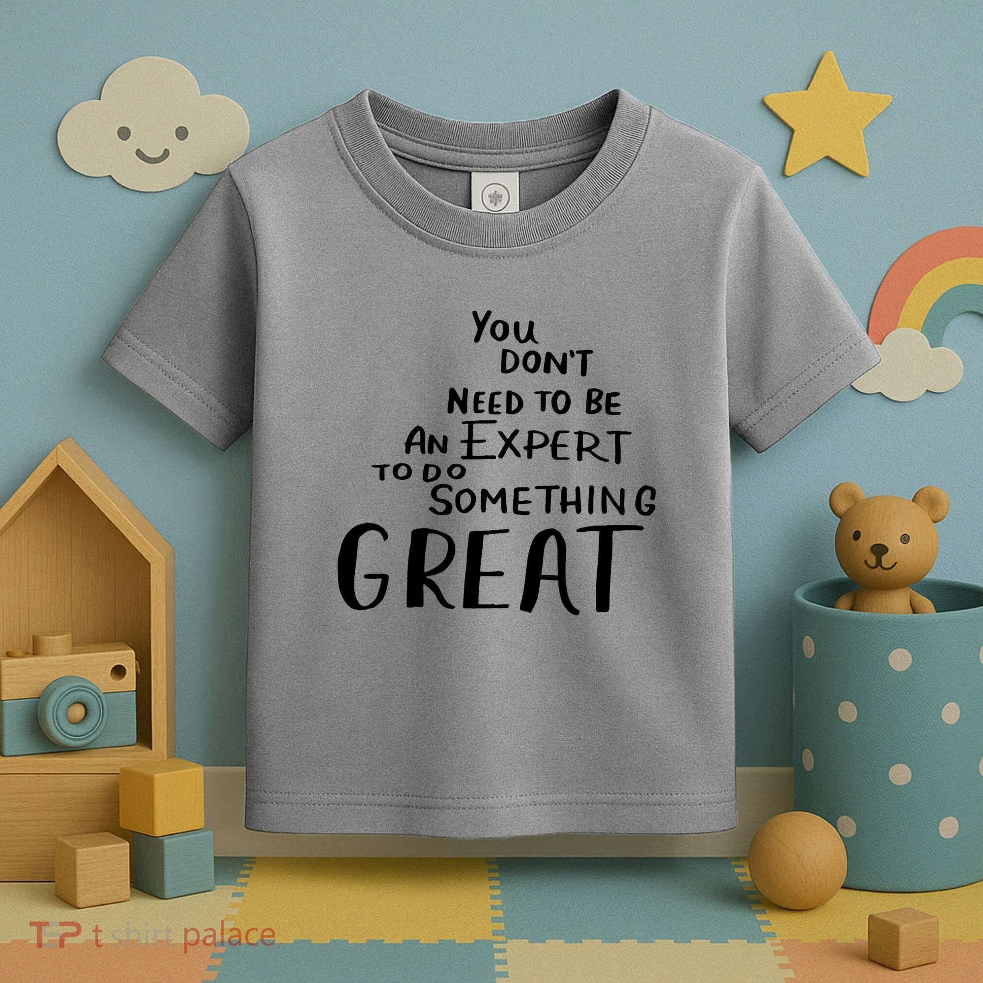 You Dont Need To Be An Expert To Do Something Great Toddler T-Shirt