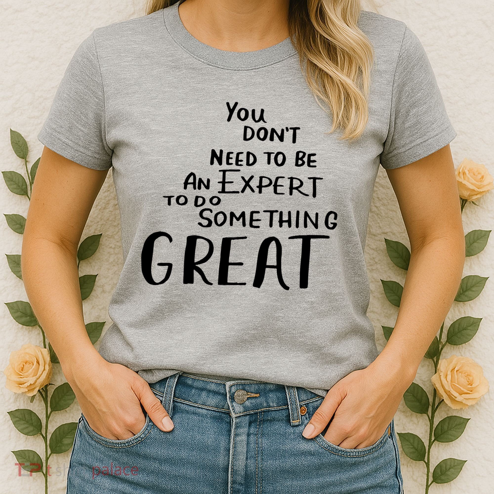 You Dont Need To Be An Expert To Do Something Great Women's T-Shirt
