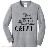You Dont Need To Be An Expert To Do Something Great Kids Long Sleeve Shirt thumb 0