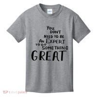 You Dont Need To Be An Expert To Do Something Great Kids T-Shirt thumb 0