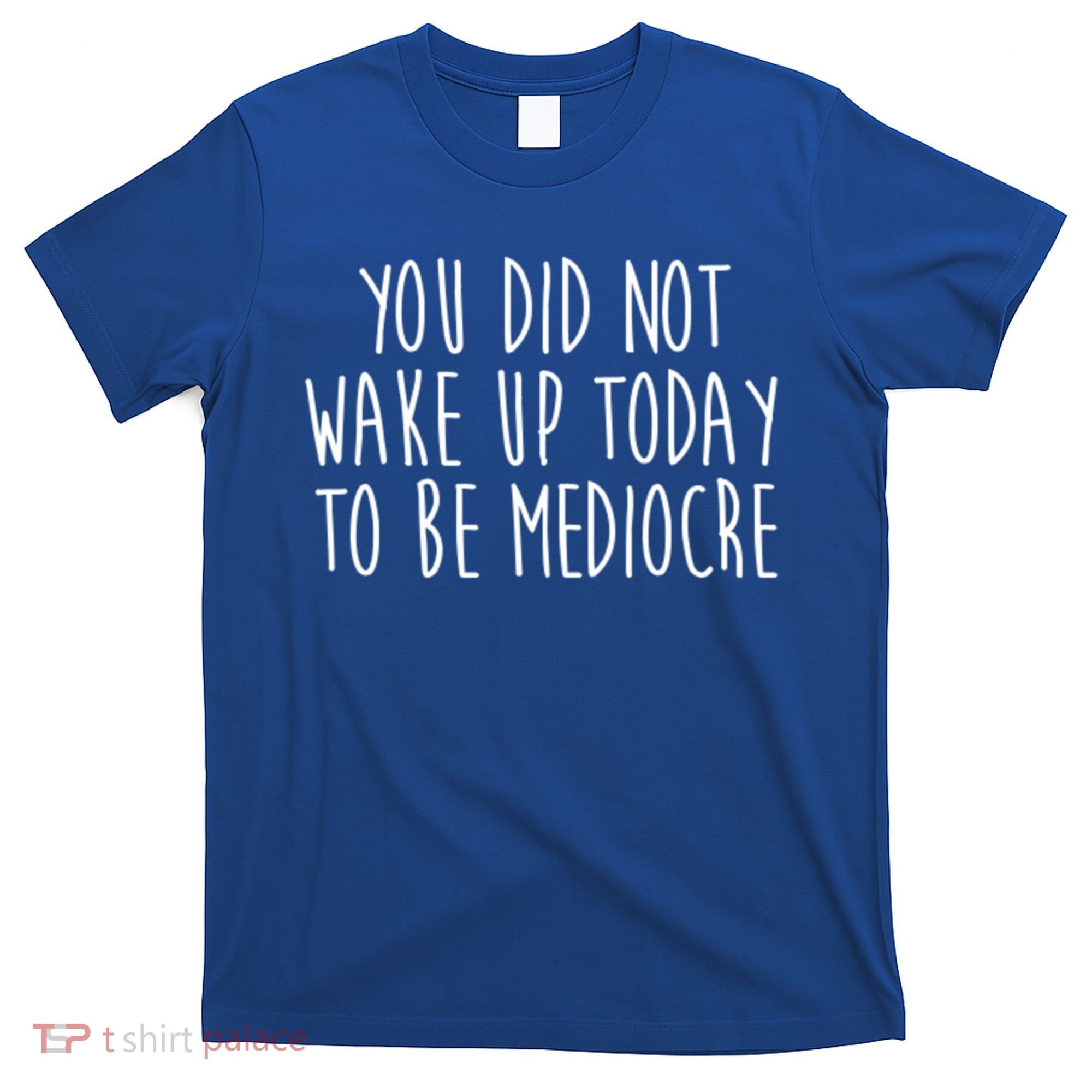 You Did Not Wake Up Today To Be Mediocre Workout Lifting Gym Gift T-Shirt