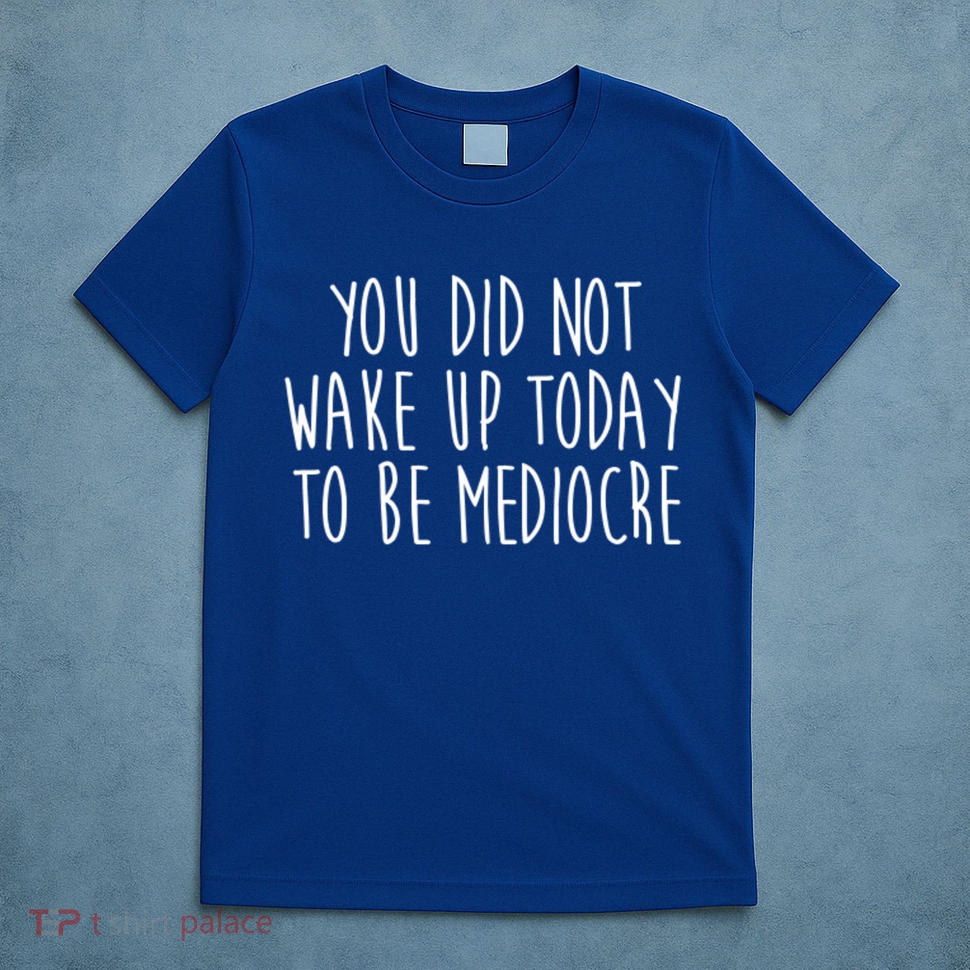 You Did Not Wake Up Today To Be Mediocre Workout Lifting Gym Gift T-Shirt
