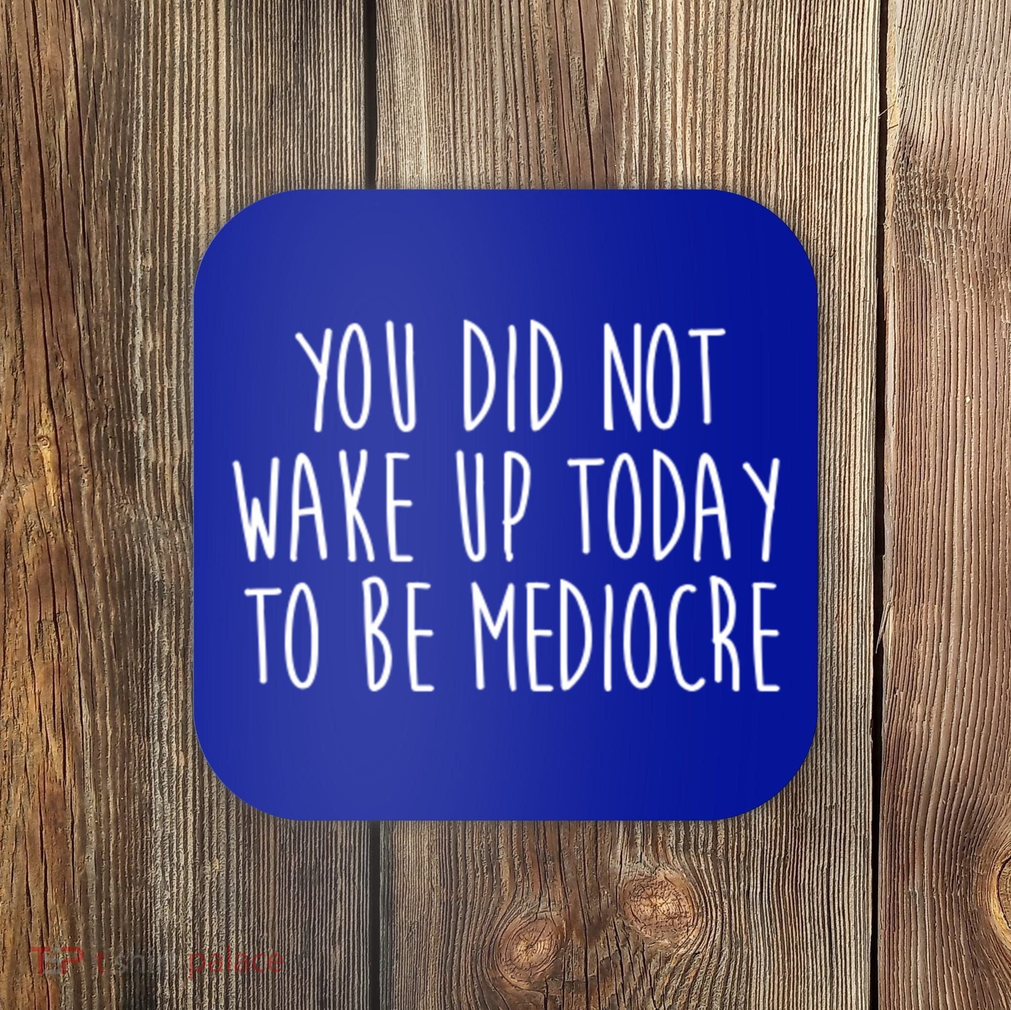 You Did Not Wake Up Today To Be Mediocre Workout Lifting Gym Gift Coaster