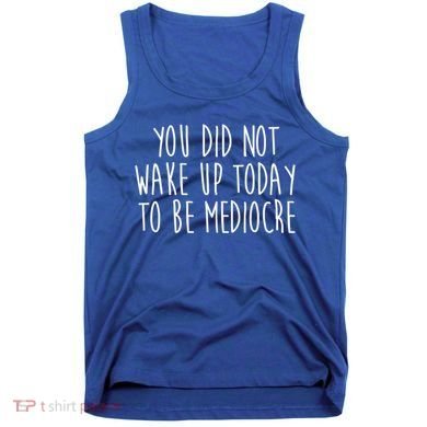 You Did Not Wake Up Today To Be Mediocre Workout Lifting Gym Gift Tank Top
