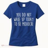 You Did Not Wake Up Today To Be Mediocre Workout Lifting Gym Gift Women's T-Shirt thumb 0
