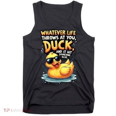 Yellow Duck Quote Graphics Whatever Life Throws At You Duck And Let It Hit Someone Else Tank Top