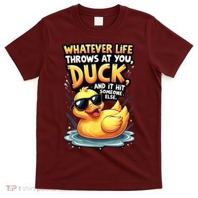 Yellow Duck Quote Graphics Whatever Life Throws At You Duck And Let It Hit Someone Else T-Shirt