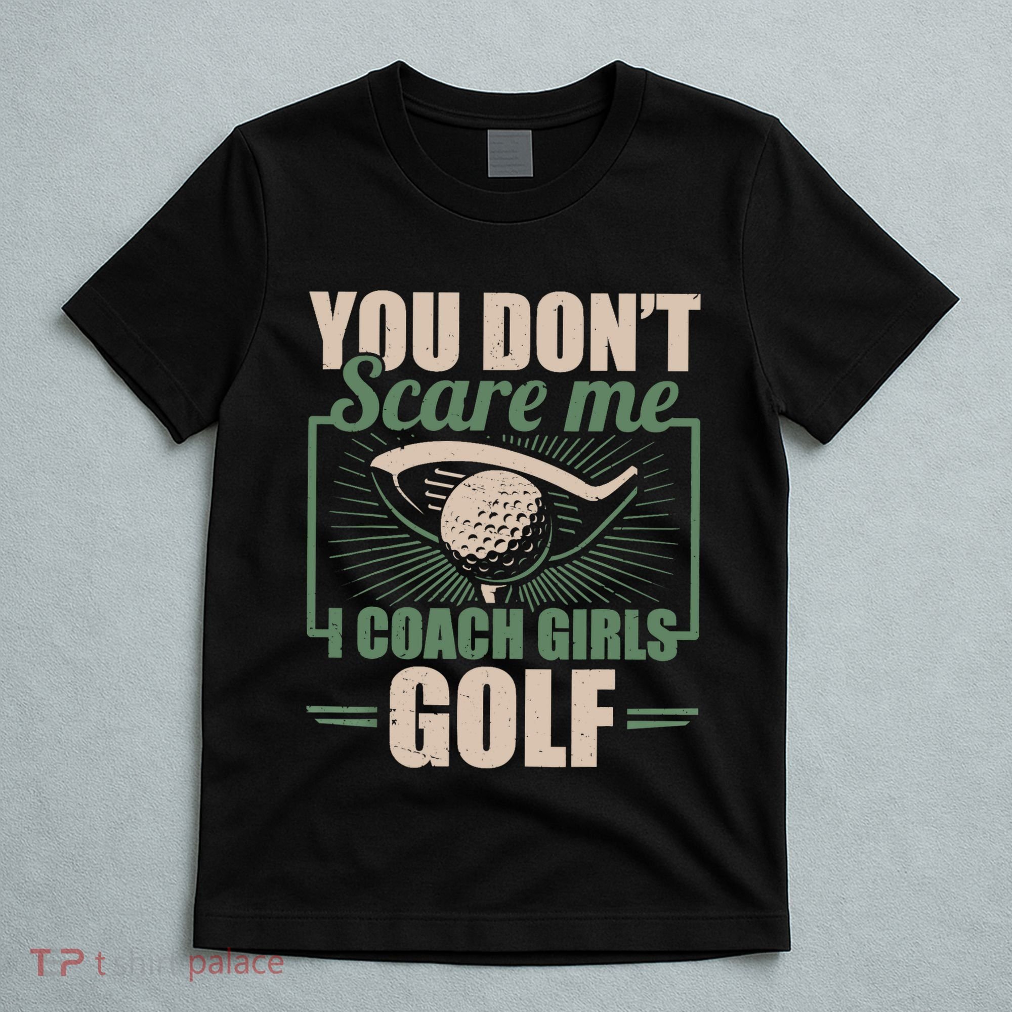 You Dont Scare Me I Coach Girls Golf Funny Coach T-Shirt