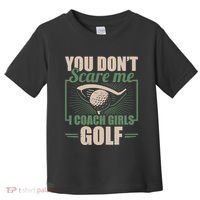 You Dont Scare Me I Coach Girls Golf Funny Coach Toddler T-Shirt thumb 0