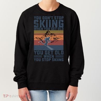 You Dont Stop Skiing When You Get Old Skier Skiing Lover Meaningful Gift Women's Sweatshirt