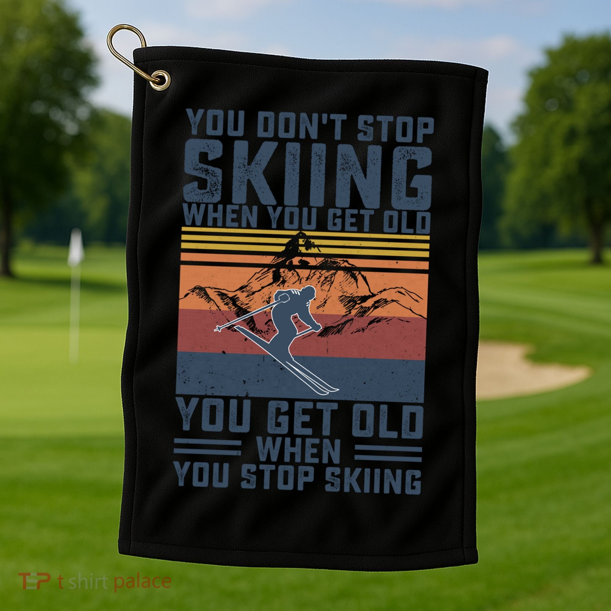 You Dont Stop Skiing When You Get Old Skier Skiing Lover Meaningful Gift Golf Towel