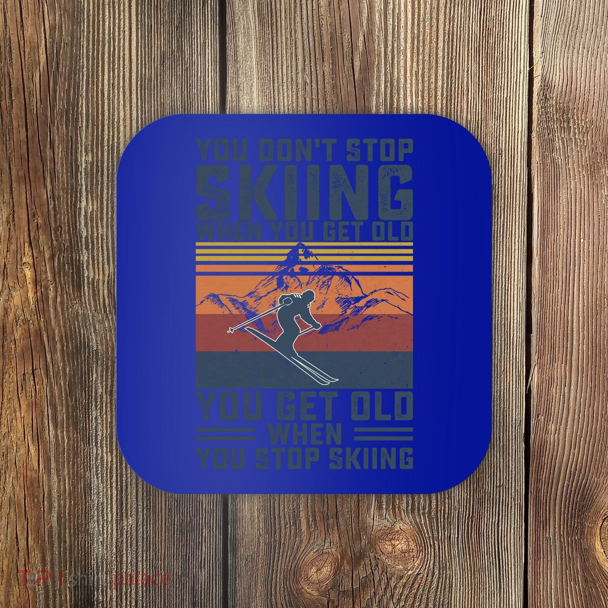 You Dont Stop Skiing When You Get Old Skier Skiing Lover Meaningful Gift Coaster