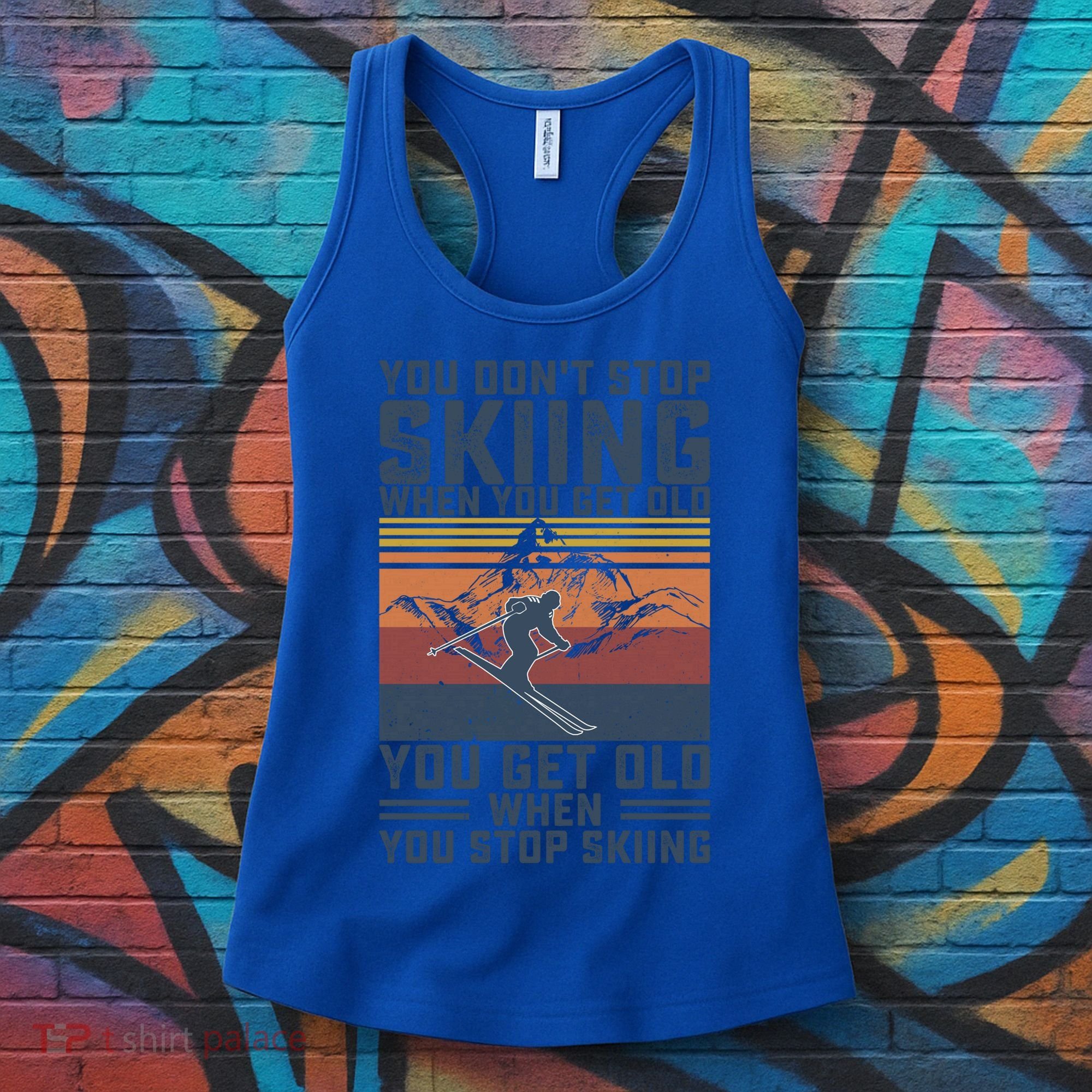 You Dont Stop Skiing When You Get Old Skier Skiing Lover Meaningful Gift Women's Tank Top