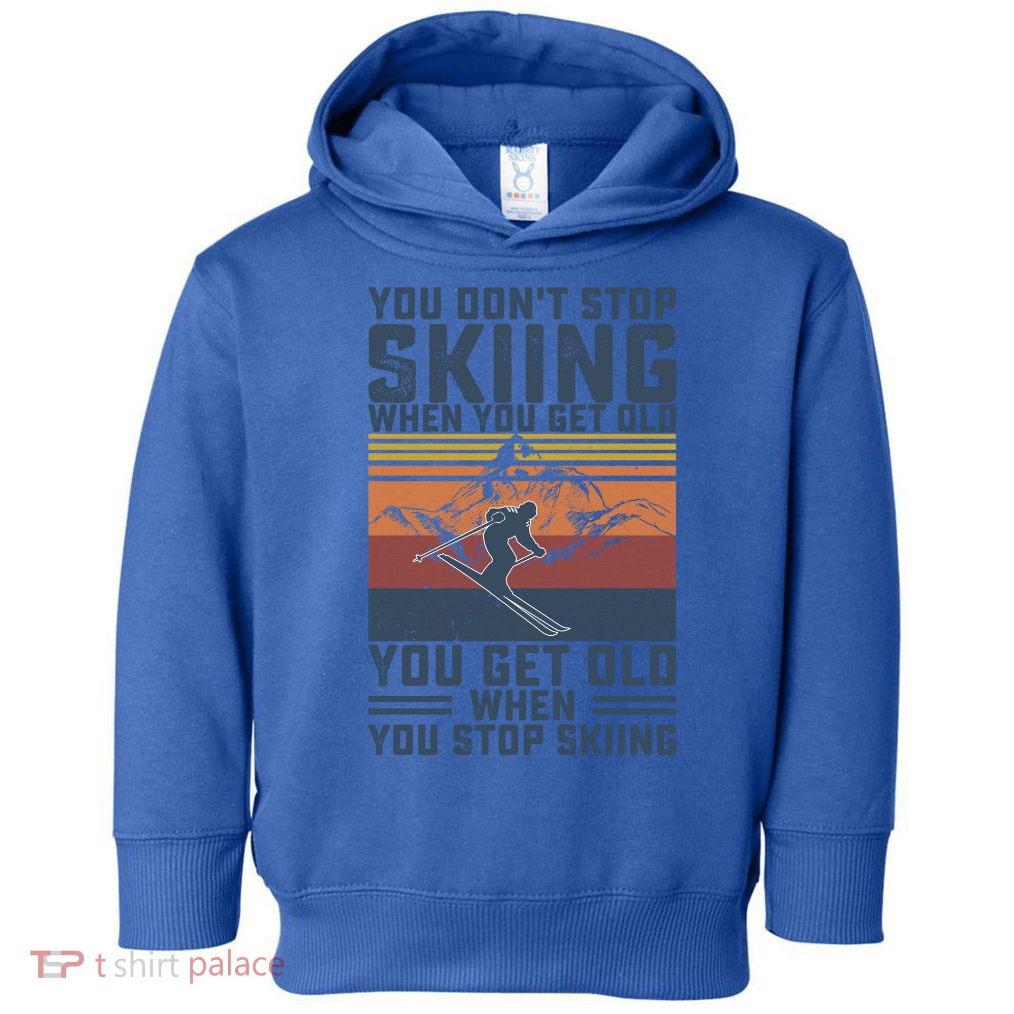 You Dont Stop Skiing When You Get Old Skier Skiing Lover Meaningful Gift Toddler Hoodie