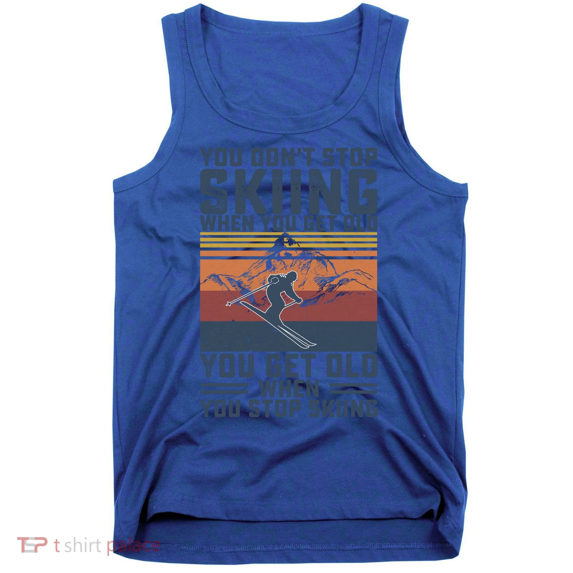 You Dont Stop Skiing When You Get Old Skier Skiing Lover Meaningful Gift Tank Top