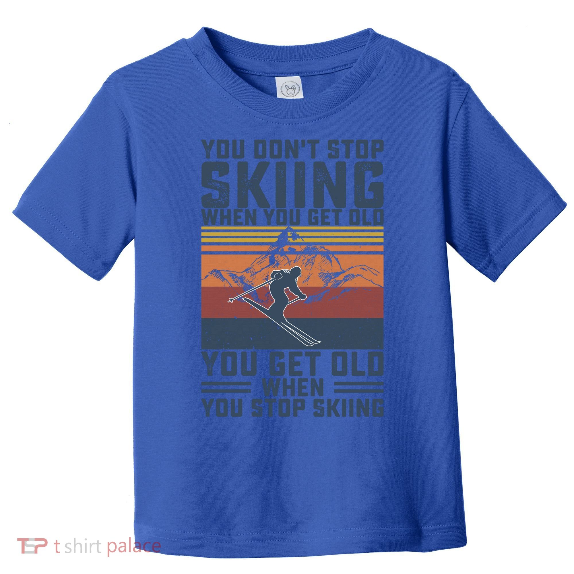 You Dont Stop Skiing When You Get Old Skier Skiing Lover Meaningful Gift Toddler T-Shirt