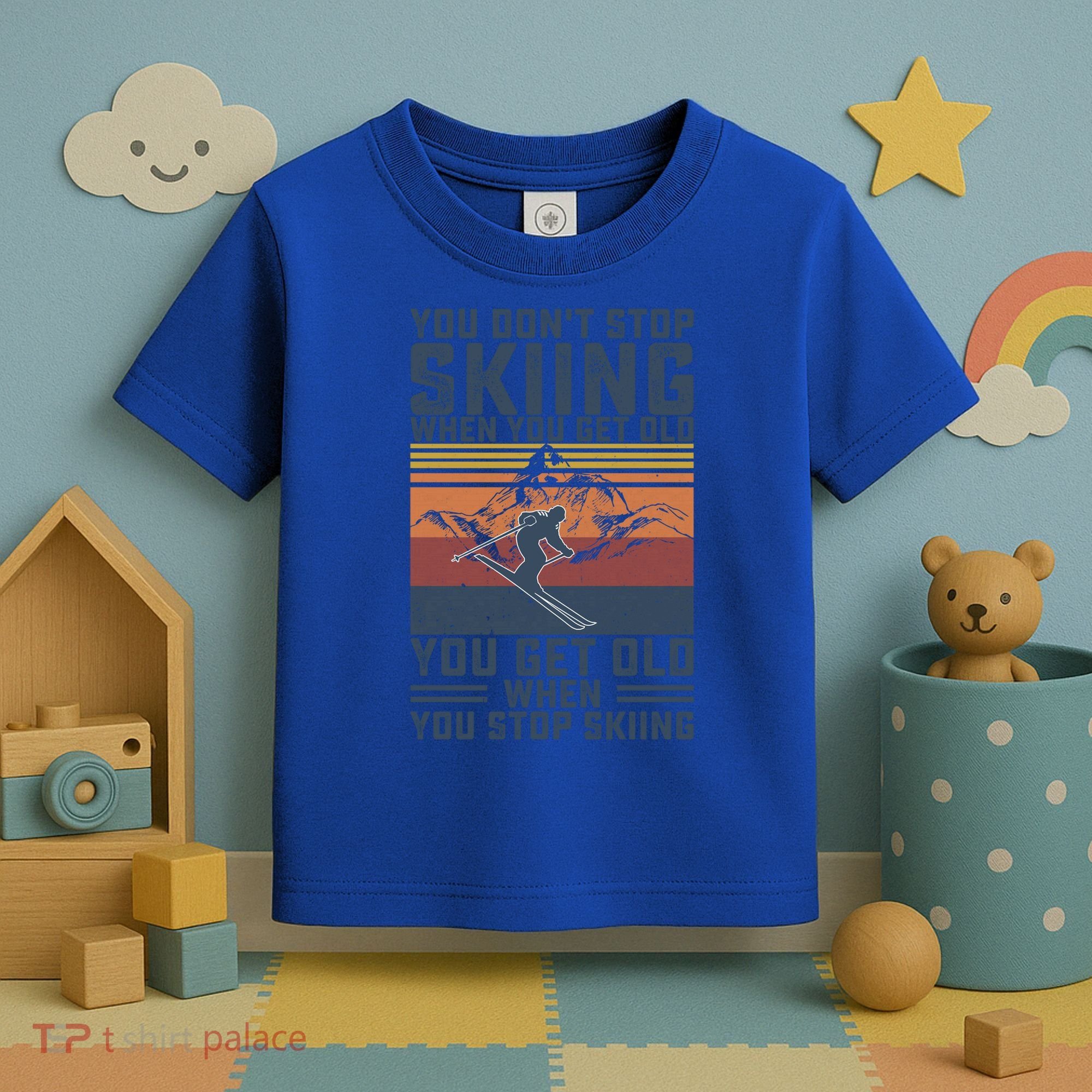You Dont Stop Skiing When You Get Old Skier Skiing Lover Meaningful Gift Toddler T-Shirt