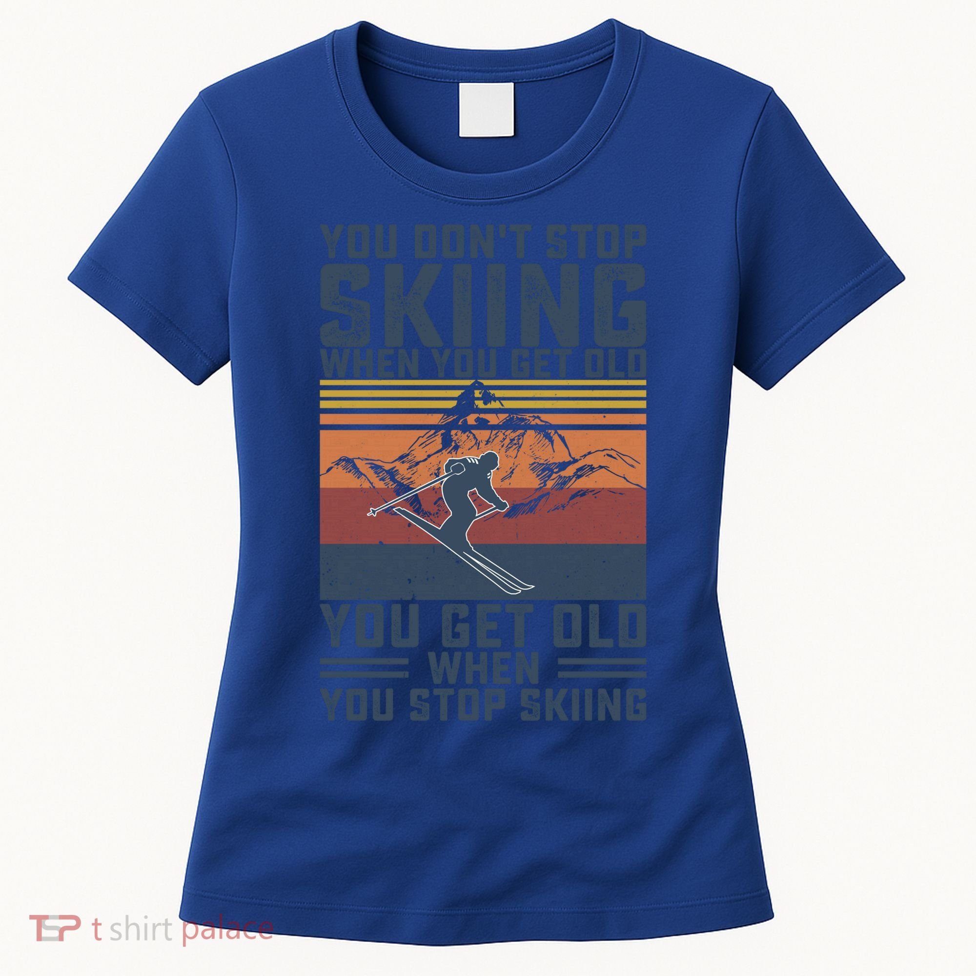 You Dont Stop Skiing When You Get Old Skier Skiing Lover Meaningful Gift Women's T-Shirt