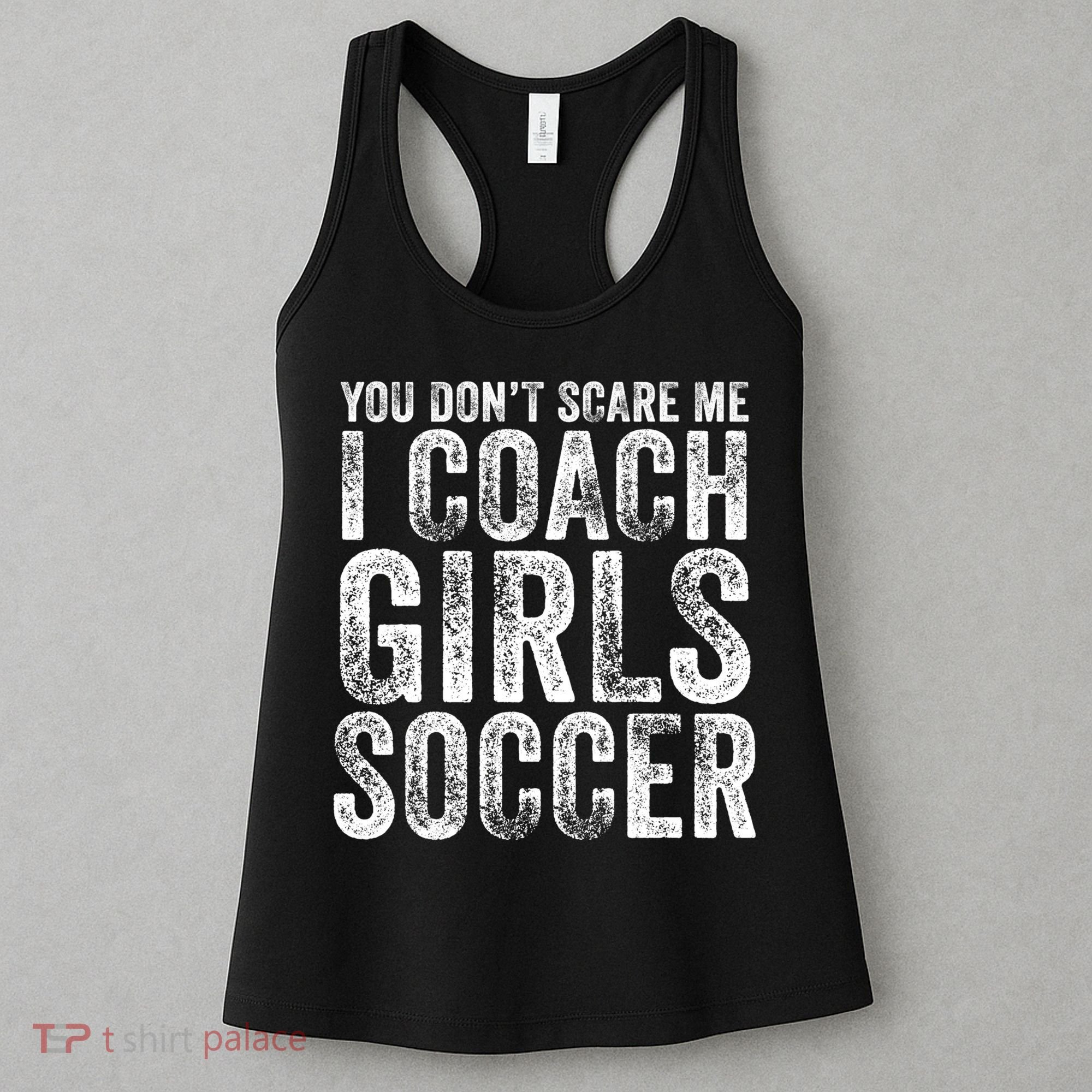 You Don't Scare Me I Coach Girls Soccer Coaches Distressed Cute Gift Women's Tank Top