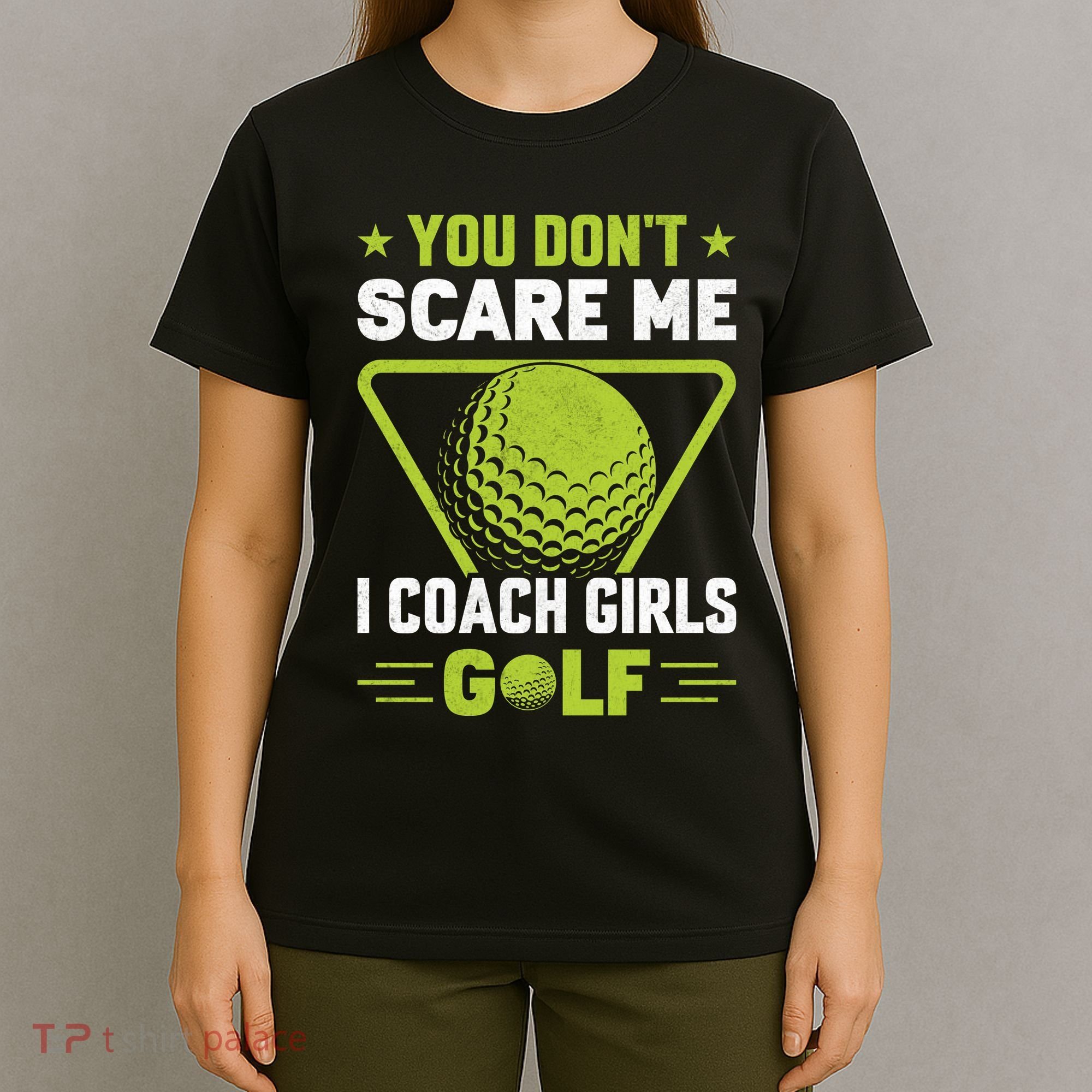 You Don't Scare Me I Coach Girls Golf Funny Golf Coach Golf Lover Girl Golf T-Shirt