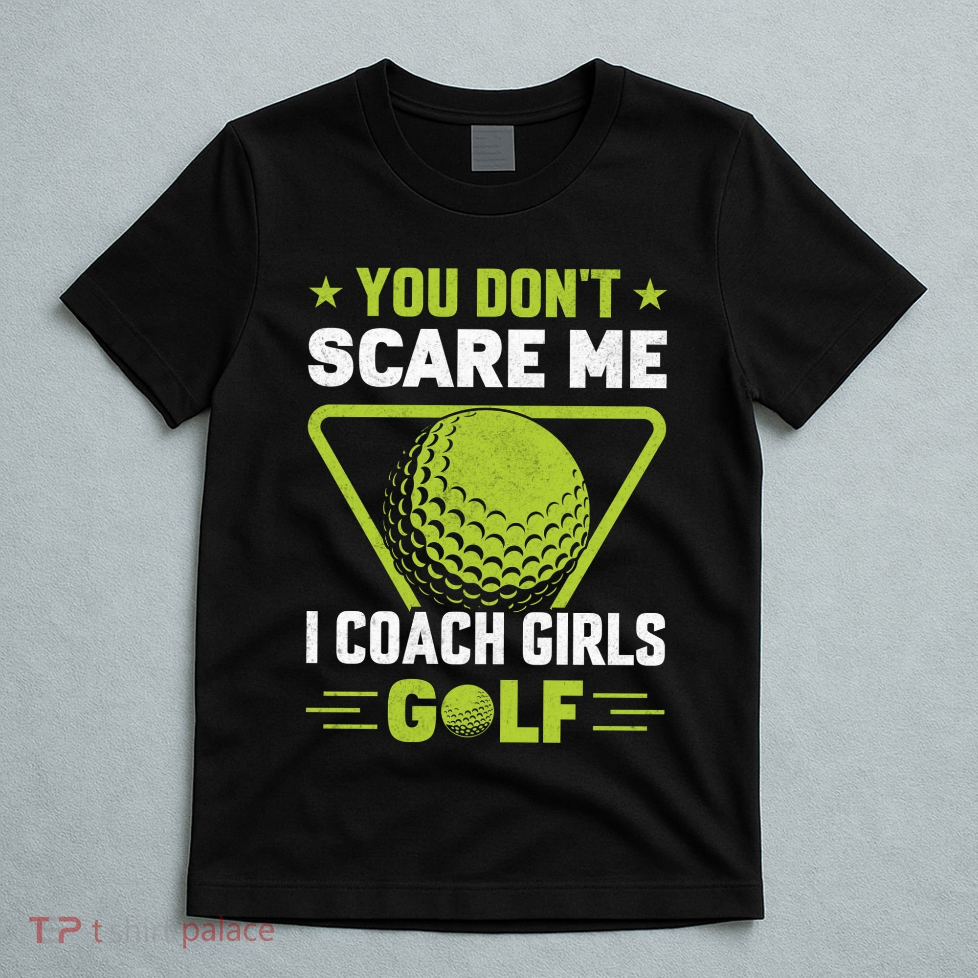 You Don't Scare Me I Coach Girls Golf Funny Golf Coach Golf Lover Girl Golf T-Shirt