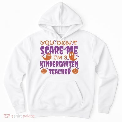 You Don't Scare Me Kindergarten Teacher Hoodie