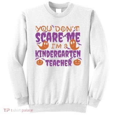 You Don't Scare Me Kindergarten Teacher Sweatshirt