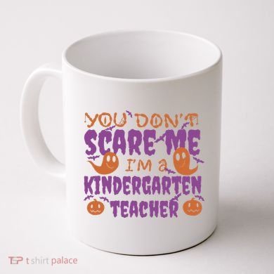 You Don't Scare Me Kindergarten Teacher Coffee Mug