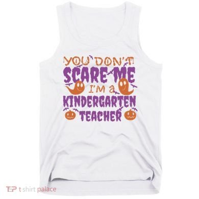 You Don't Scare Me Kindergarten Teacher Tank Top
