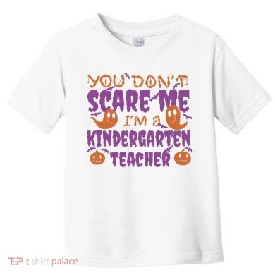 You Don't Scare Me Kindergarten Teacher Toddler T-Shirt