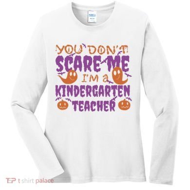 You Don't Scare Me Kindergarten Teacher Women's Long Sleeve Shirt