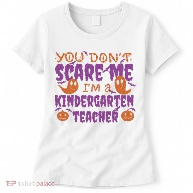 You Don't Scare Me Kindergarten Teacher Women's T-Shirt