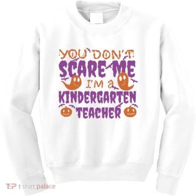 You Don't Scare Me Kindergarten Teacher Kids Sweatshirt